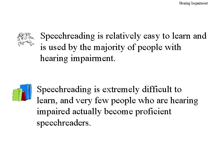 Hearing Impairment Speechreading is relatively easy to learn and is used by the majority