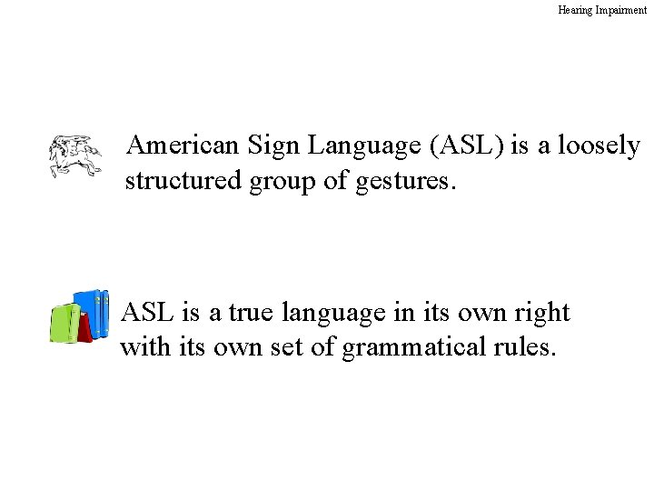 Hearing Impairment American Sign Language (ASL) is a loosely structured group of gestures. ASL