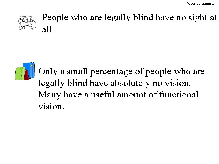 Visual Impairment People who are legally blind have no sight at all Only a