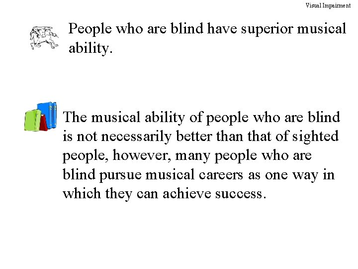 Visual Impairment People who are blind have superior musical ability. The musical ability of