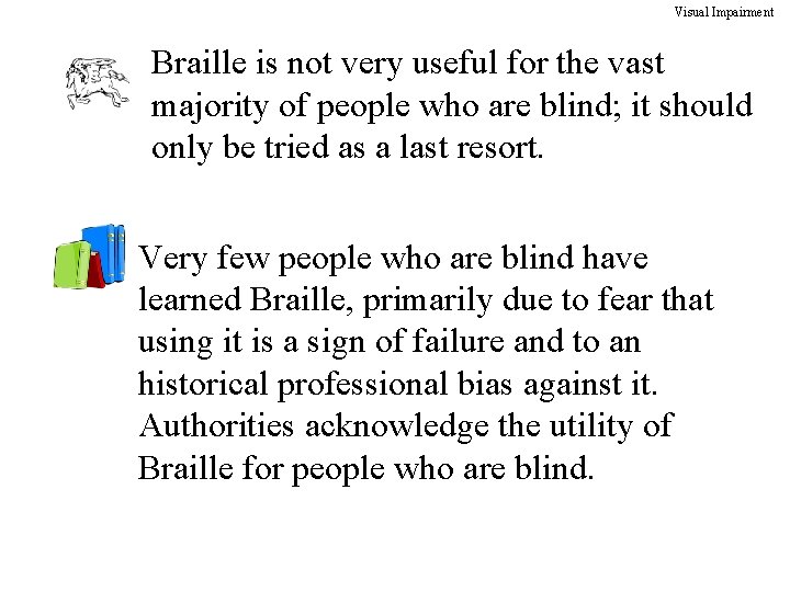 Visual Impairment Braille is not very useful for the vast majority of people who