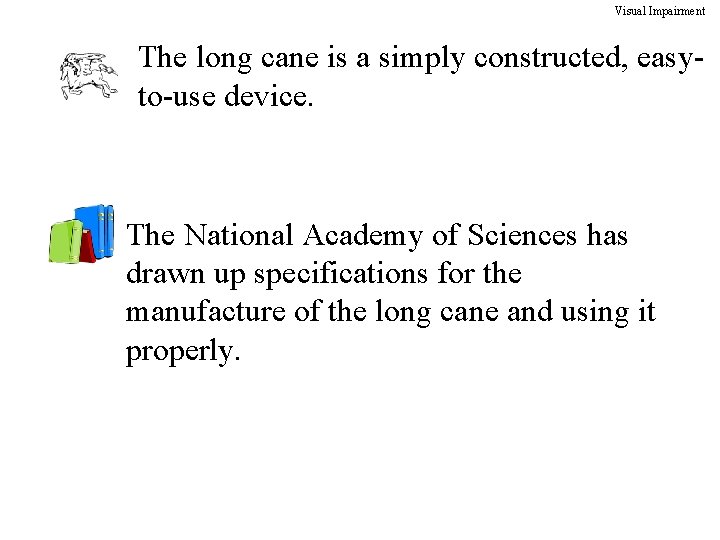 Visual Impairment The long cane is a simply constructed, easyto-use device. The National Academy