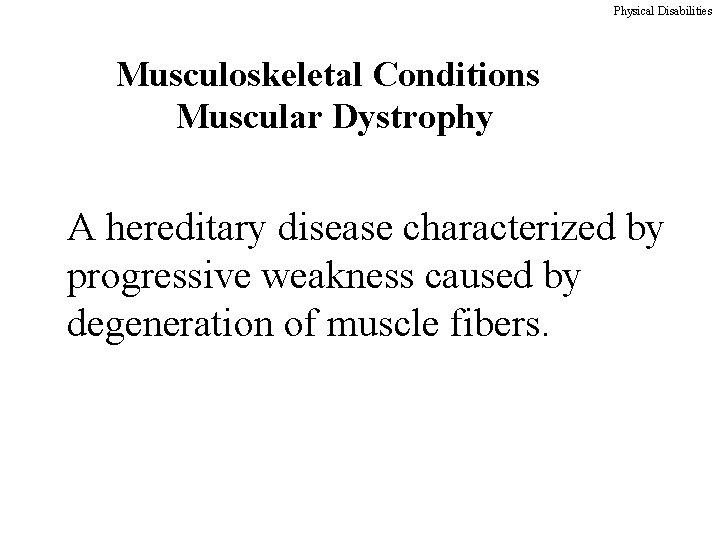 Physical Disabilities Musculoskeletal Conditions Muscular Dystrophy A hereditary disease characterized by progressive weakness caused