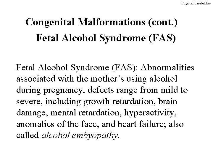 Physical Disabilities Congenital Malformations (cont. ) Fetal Alcohol Syndrome (FAS): Abnormalities associated with the