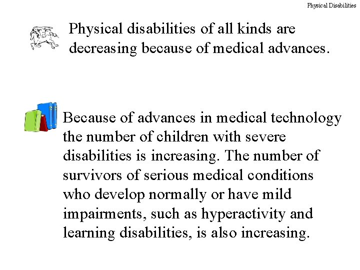 Physical Disabilities Physical disabilities of all kinds are decreasing because of medical advances. Because