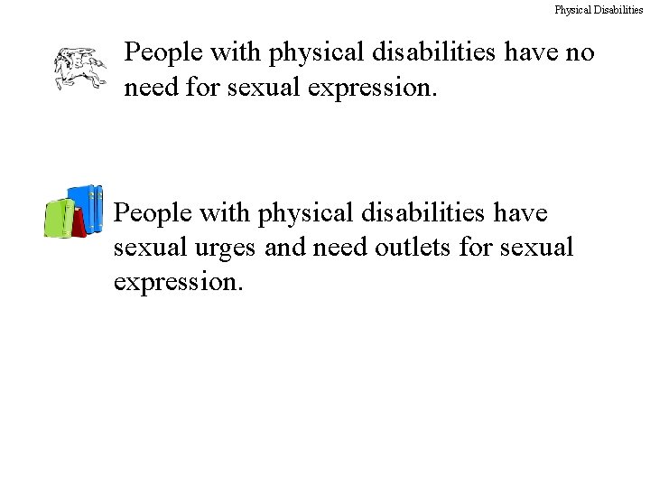 Physical Disabilities People with physical disabilities have no need for sexual expression. People with