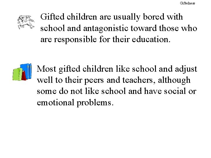 Giftedness Gifted children are usually bored with school and antagonistic toward those who are