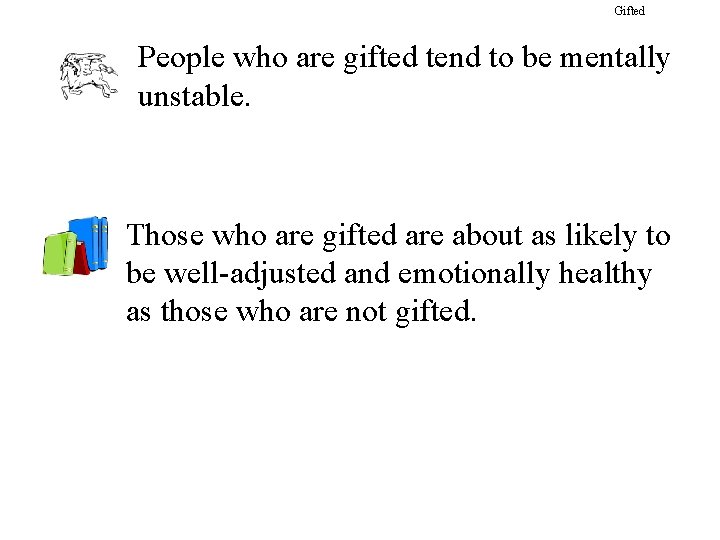 Gifted People who are gifted tend to be mentally unstable. Those who are gifted