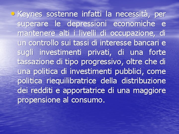  • Keynes sostenne infatti la necessità, per superare le depressioni economiche e mantenere