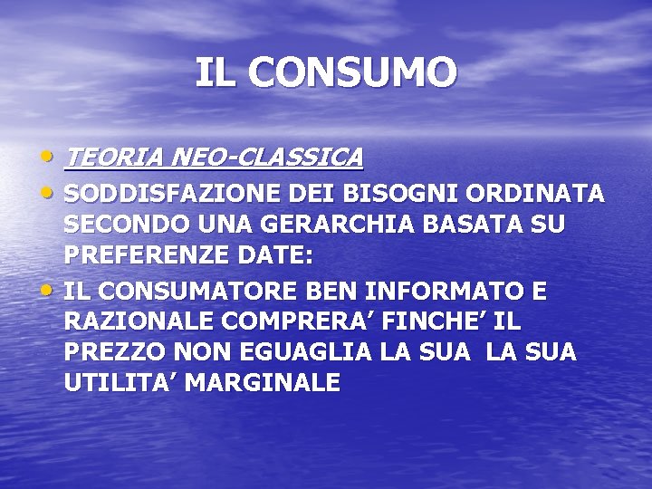 IL CONSUMO • TEORIA NEO-CLASSICA • SODDISFAZIONE DEI BISOGNI ORDINATA • SECONDO UNA GERARCHIA