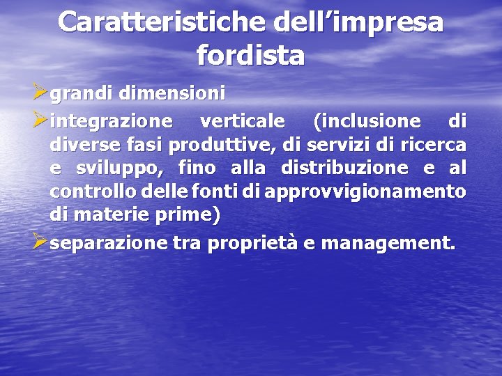 Caratteristiche dell’impresa fordista Øgrandi dimensioni Øintegrazione verticale (inclusione di diverse fasi produttive, di servizi