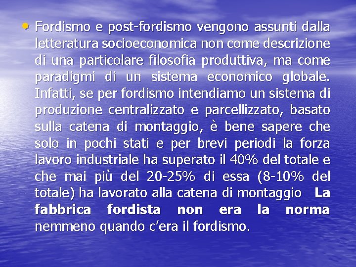  • Fordismo e post-fordismo vengono assunti dalla letteratura socioeconomica non come descrizione di