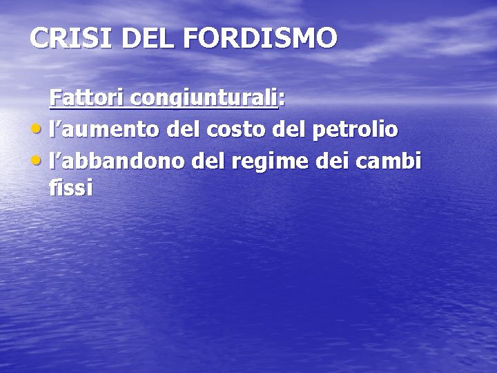 CRISI DEL FORDISMO Fattori congiunturali: • l’aumento del costo del petrolio • l’abbandono del