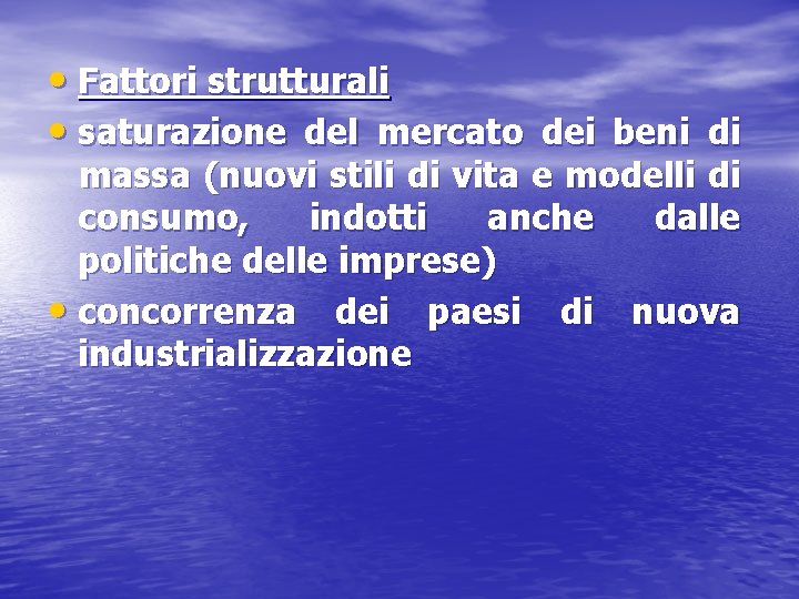  • Fattori strutturali • saturazione del mercato dei beni di massa (nuovi stili