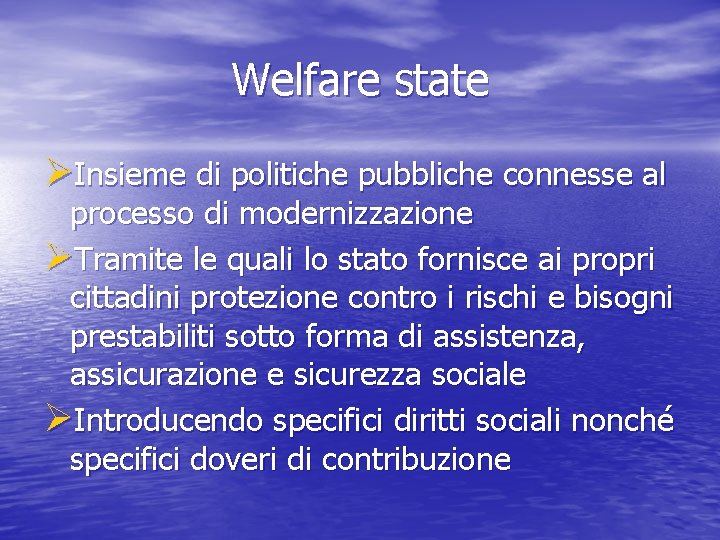 Welfare state ØInsieme di politiche pubbliche connesse al processo di modernizzazione ØTramite le quali