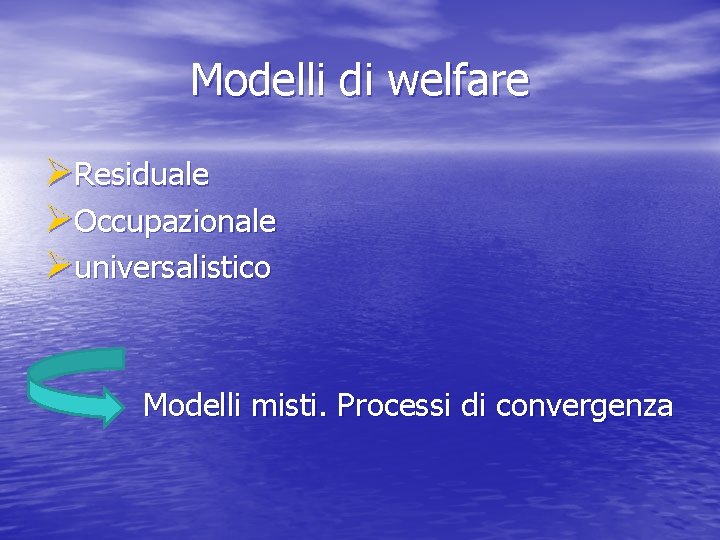 Modelli di welfare ØResiduale ØOccupazionale Øuniversalistico Modelli misti. Processi di convergenza 