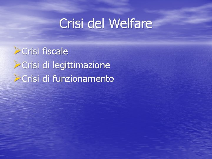 Crisi del Welfare ØCrisi fiscale ØCrisi di legittimazione ØCrisi di funzionamento 