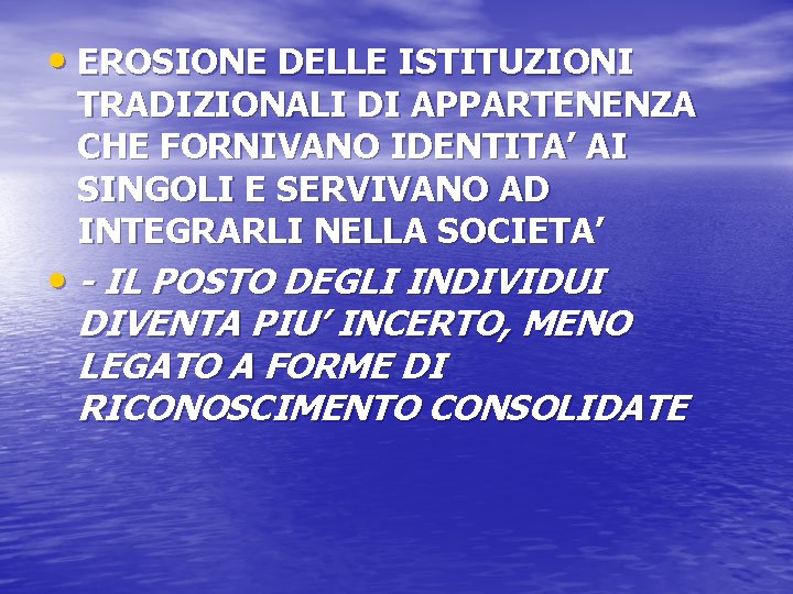  • EROSIONE DELLE ISTITUZIONI TRADIZIONALI DI APPARTENENZA CHE FORNIVANO IDENTITA’ AI SINGOLI E