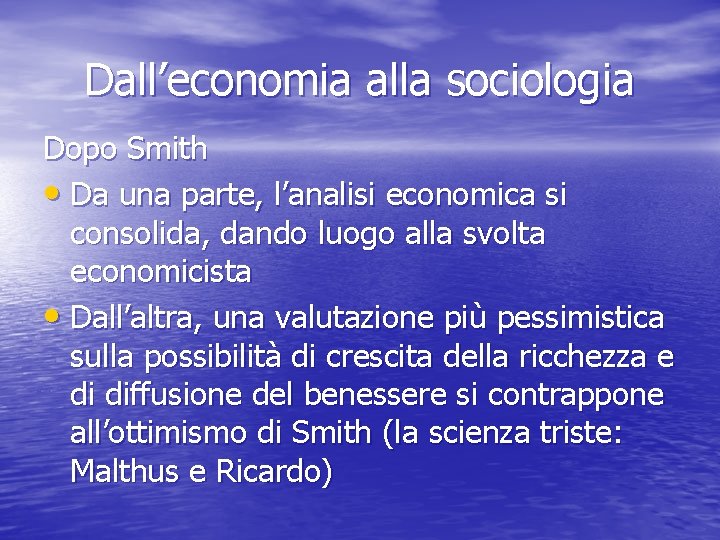 Dall’economia alla sociologia Dopo Smith • Da una parte, l’analisi economica si consolida, dando
