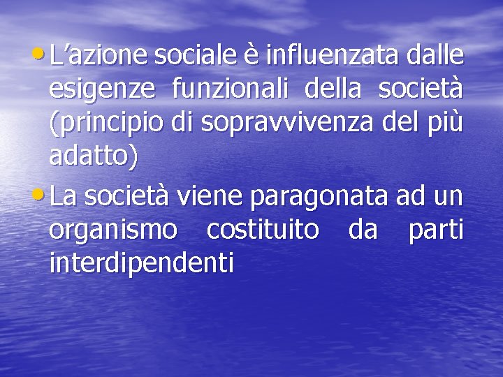  • L’azione sociale è influenzata dalle esigenze funzionali della società (principio di sopravvivenza