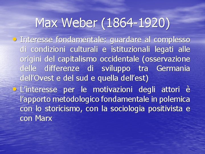 Max Weber (1864 -1920) • Interesse fondamentale: guardare al complesso • di condizioni culturali