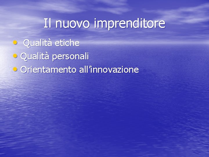 Il nuovo imprenditore • Qualità etiche • Qualità personali • Orientamento all’innovazione 