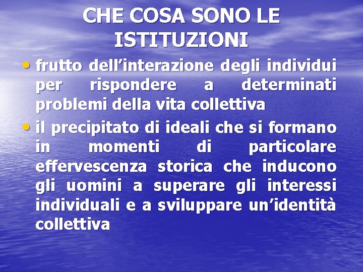 CHE COSA SONO LE ISTITUZIONI • frutto dell’interazione degli individui per rispondere a determinati