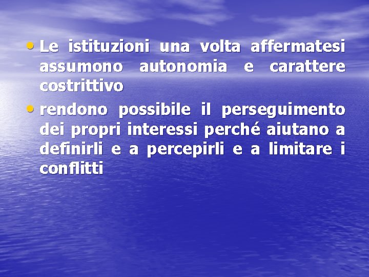  • Le istituzioni una volta affermatesi assumono autonomia e carattere costrittivo • rendono