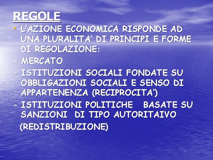 REGOLE • L’AZIONE ECONOMICA RISPONDE AD UNA PLURALITA’ DI PRINCIPI E FORME DI REGOLAZIONE: