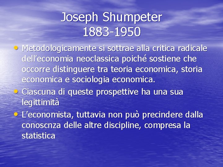 Joseph Shumpeter 1883 -1950 • Metodologicamente si sottrae alla critica radicale • • dell’economia