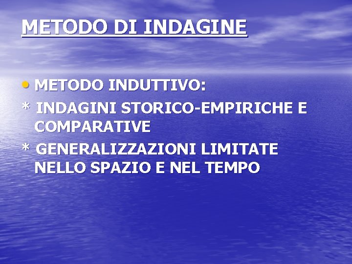 METODO DI INDAGINE • METODO INDUTTIVO: * INDAGINI STORICO-EMPIRICHE E COMPARATIVE * GENERALIZZAZIONI LIMITATE