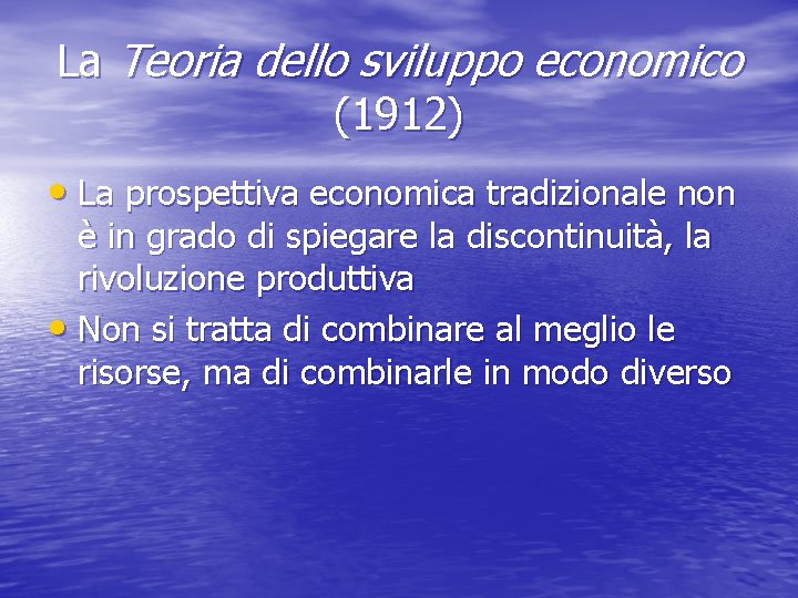 La Teoria dello sviluppo economico (1912) • La prospettiva economica tradizionale non è in