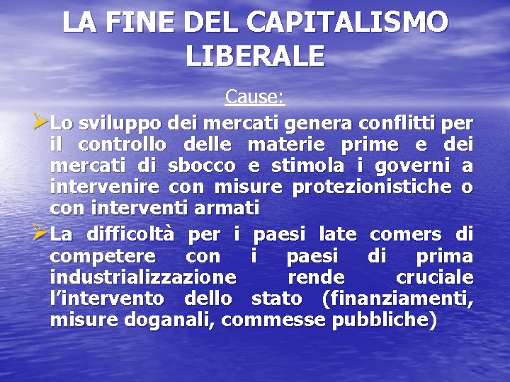 LA FINE DEL CAPITALISMO LIBERALE Cause: ØLo sviluppo dei mercati genera conflitti per il