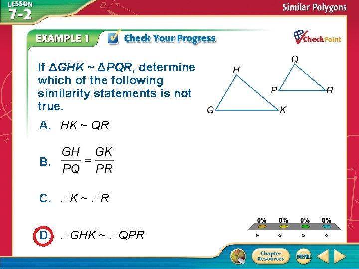 If ΔGHK ~ ΔPQR, determine which of the following similarity statements is not true.