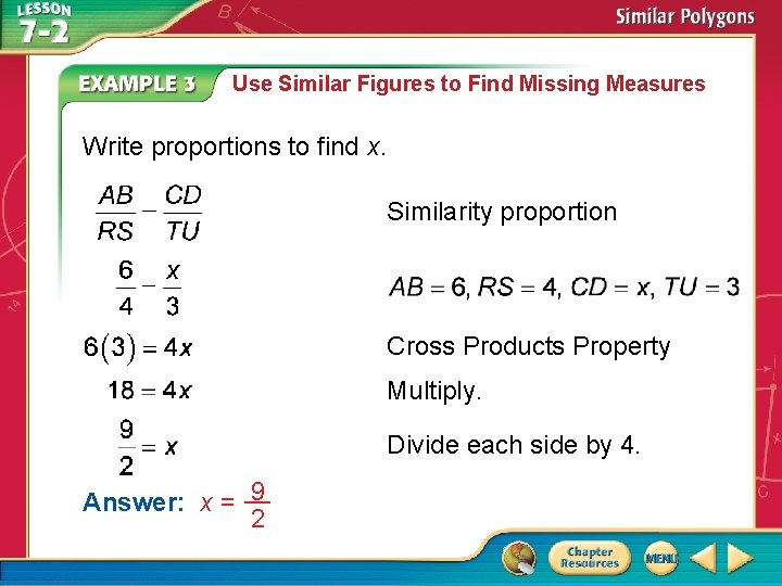 Use Similar Figures to Find Missing Measures Write proportions to find x. Similarity proportion