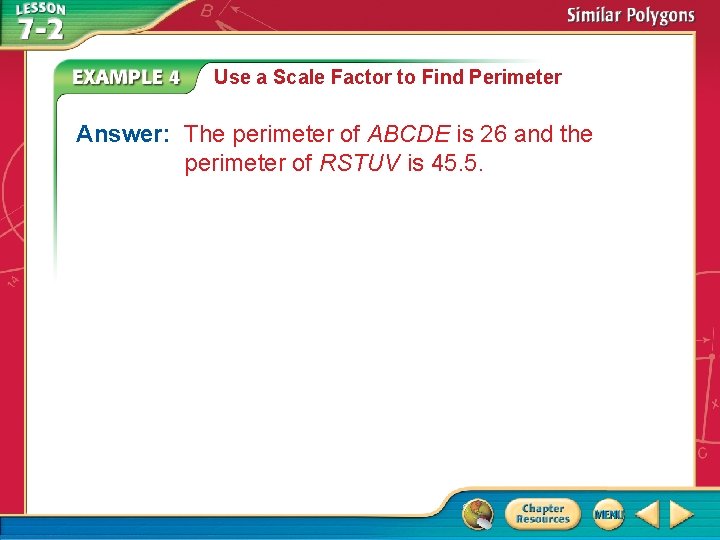 Use a Scale Factor to Find Perimeter Answer: The perimeter of ABCDE is 26