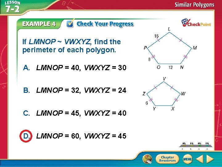 If LMNOP ~ VWXYZ, find the perimeter of each polygon. A. LMNOP = 40,