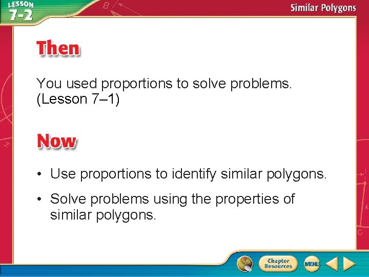 You used proportions to solve problems. (Lesson 7– 1) • Use proportions to identify