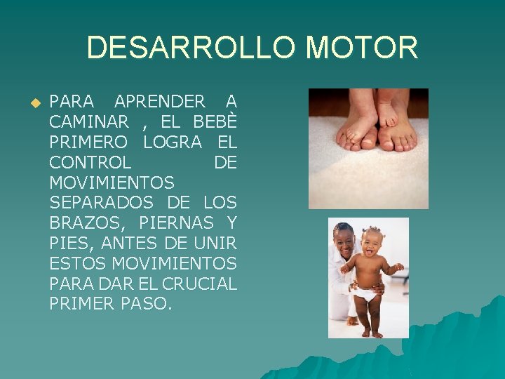 DESARROLLO MOTOR u PARA APRENDER A CAMINAR , EL BEBÈ PRIMERO LOGRA EL CONTROL