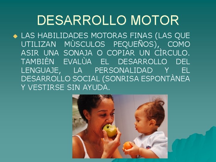 DESARROLLO MOTOR u LAS HABILIDADES MOTORAS FINAS (LAS QUE UTILIZAN MÙSCULOS PEQUEÑOS), COMO ASIR