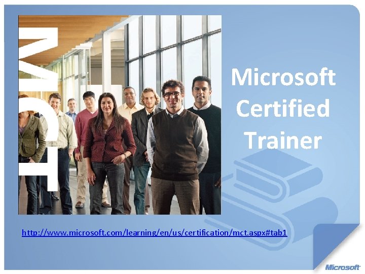 Microsoft Certified Trainer http: //www. microsoft. com/learning/en/us/certification/mct. aspx#tab 1 