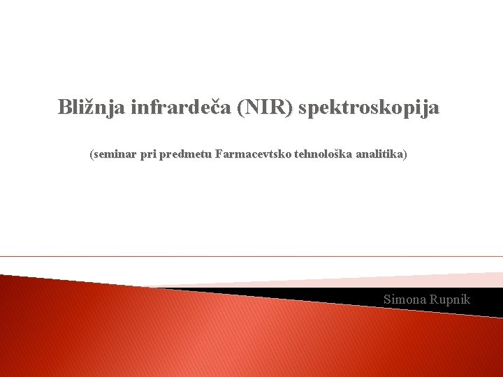 Bližnja infrardeča (NIR) spektroskopija (seminar pri predmetu Farmacevtsko tehnološka analitika) Simona Rupnik 