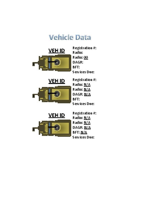 Vehicle Data VEH ID Registration #: Radio: 00 DAGR: BFT: Services Due: VEH ID Vehicle Data VEH ID Registration #: Radio: 00 DAGR: BFT: Services Due: VEH ID