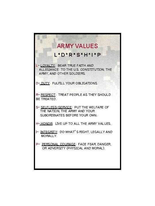 ARMY VALUES L*D*R*S*H*I*P L- LOYALTY: BEAR TRUE FAITH AND ALLEGIANCE TO THE U. S. ARMY VALUES L*D*R*S*H*I*P L- LOYALTY: BEAR TRUE FAITH AND ALLEGIANCE TO THE U. S.