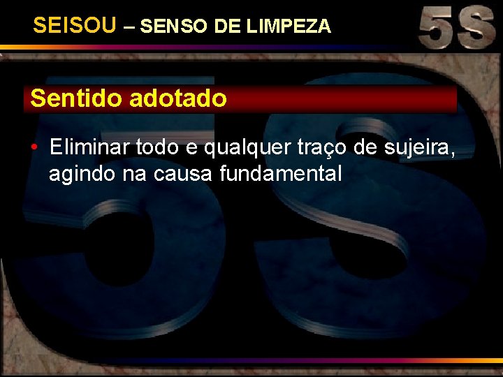 SEISOU – SENSO DE LIMPEZA Sentido adotado • Eliminar todo e qualquer traço de