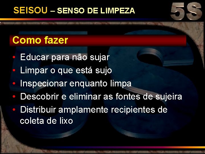 SEISOU – SENSO DE LIMPEZA Como fazer • • • Educar para não sujar