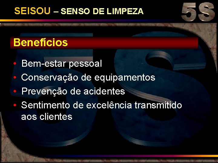 SEISOU – SENSO DE LIMPEZA Benefícios • • Bem-estar pessoal Conservação de equipamentos Prevenção