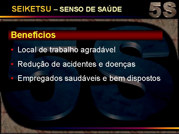 SEIKETSU – SENSO DE SAÚDE Benefícios • Local de trabalho agradável • Redução de