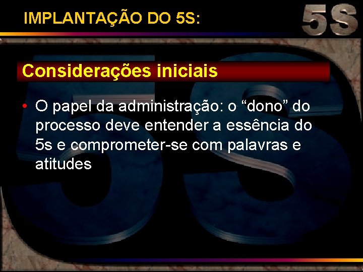 IMPLANTAÇÃO DO 5 S: Considerações iniciais • O papel da administração: o “dono” do