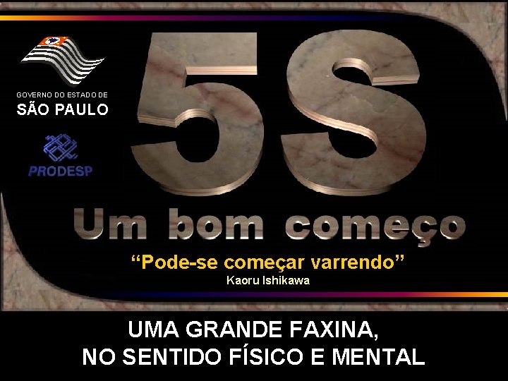 GOVERNO DO ESTADO DE SÃO PAULO “Pode-se começar varrendo” Kaoru Ishikawa UMA GRANDE FAXINA,